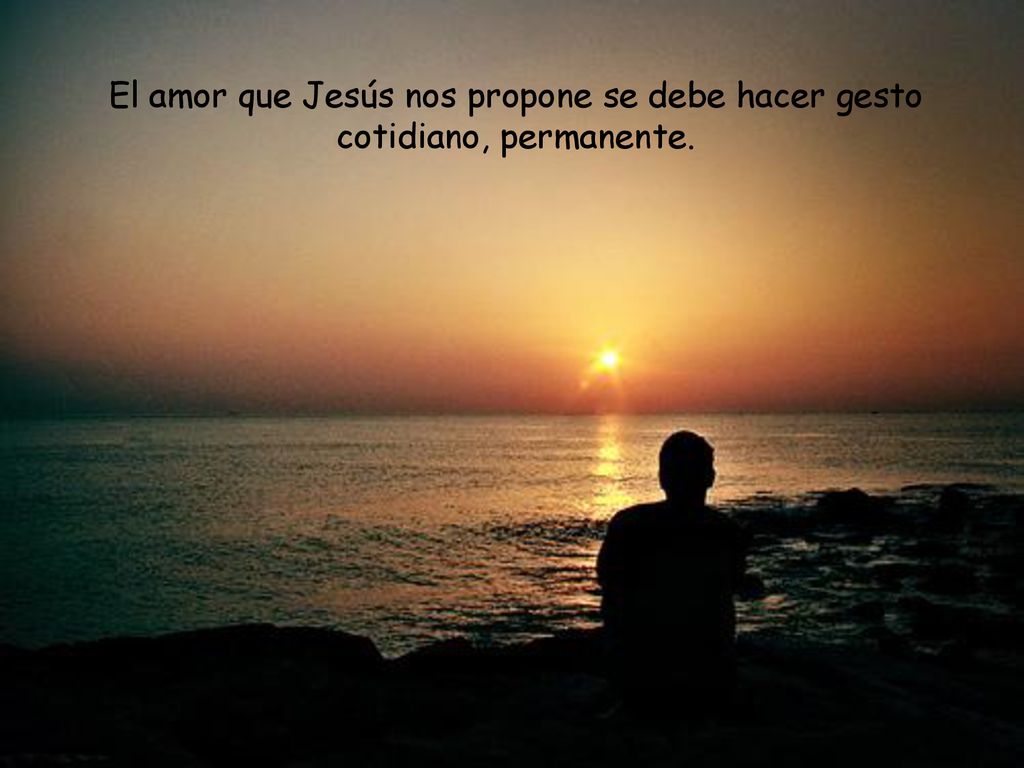 El amor que Jesús nos propone se debe hacer gesto cotidiano, permanente.