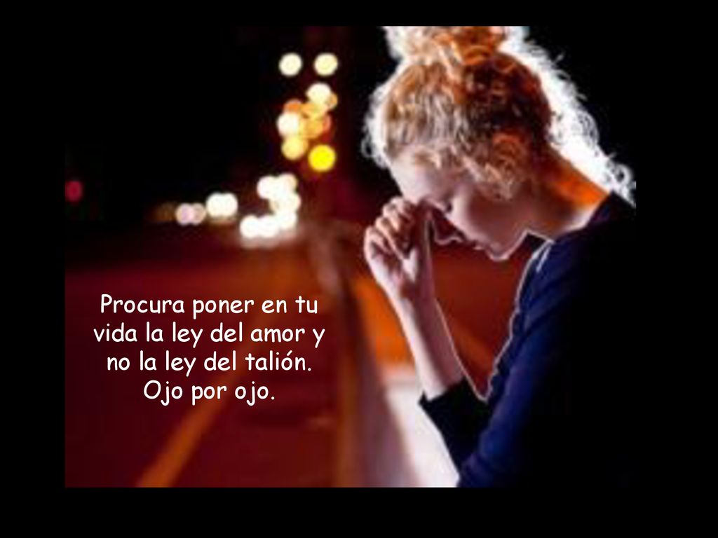 Procura poner en tu vida la ley del amor y no la ley del talión