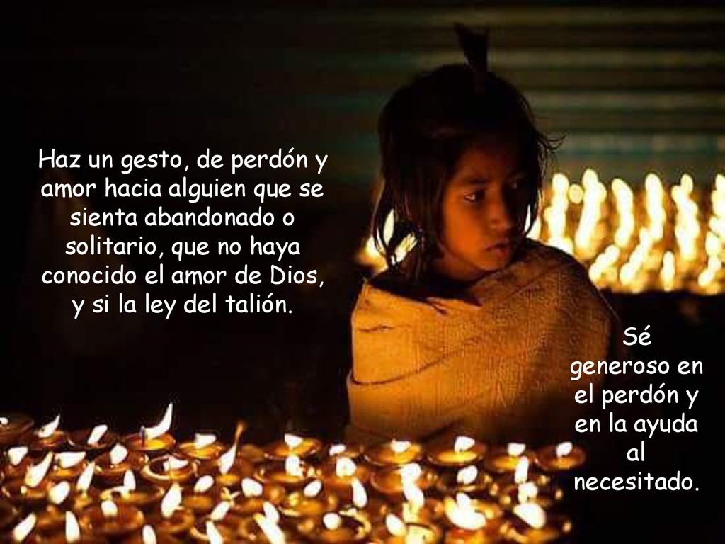 Sé generoso en el perdón y en la ayuda al necesitado.