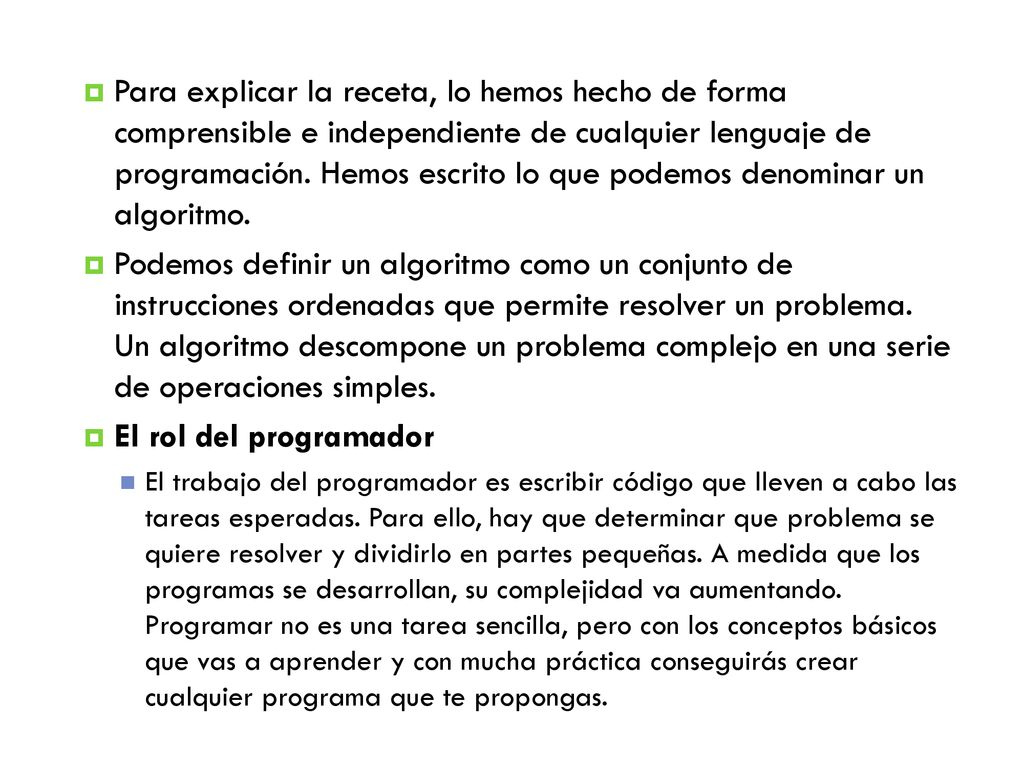 Para explicar la receta, lo hemos hecho de forma comprensible e independiente de cualquier lenguaje de programación. Hemos escrito lo que podemos denominar un algoritmo.