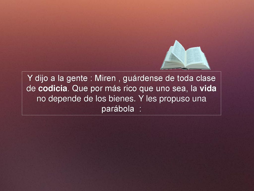 Y dijo a la gente : Miren , guárdense de toda clase de codicia
