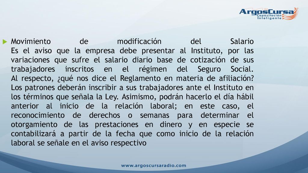Movimiento de modificación del Salario Es el aviso que la empresa debe presentar al Instituto, por las variaciones que sufre el salario diario base de cotización de sus trabajadores inscritos en el régimen del Seguro Social.
