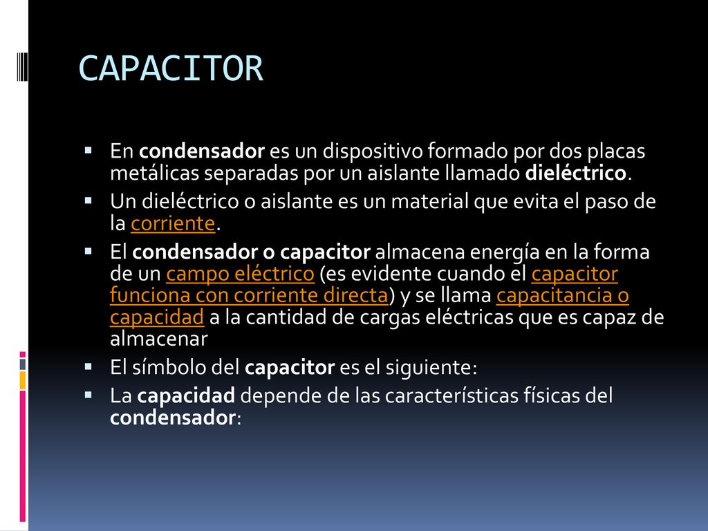 CAPACITOR En condensador es un dispositivo formado por dos placas metálicas separadas por un aislante llamado dieléctrico.