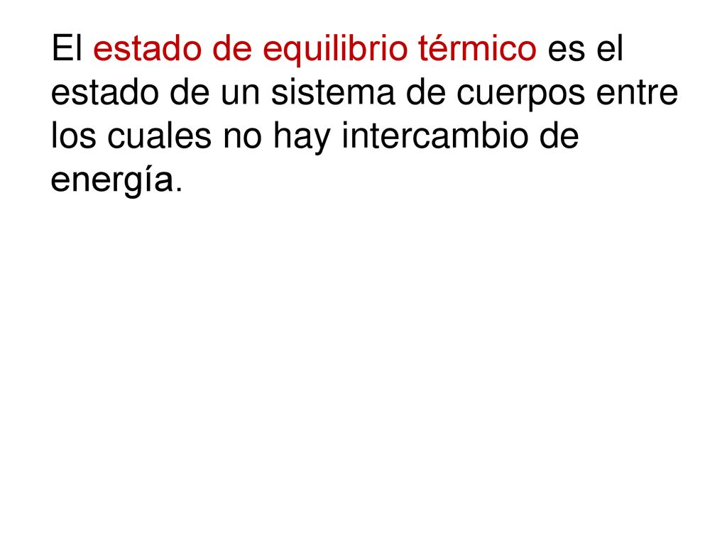 El estado de equilibrio térmico es el estado de un sistema de cuerpos entre los cuales no hay intercambio de energía.