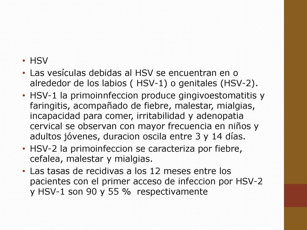 HSV Las vesículas debidas al HSV se encuentran en o alrededor de los labios ( HSV-1) o genitales (HSV-2).