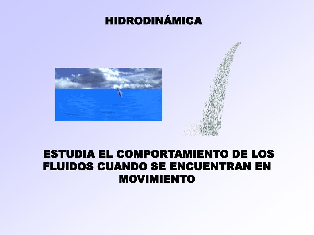 HIDRODINÁMICA ESTUDIA EL COMPORTAMIENTO DE LOS FLUIDOS CUANDO SE ENCUENTRAN EN MOVIMIENTO