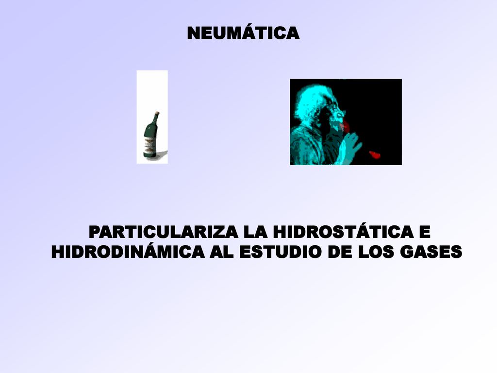 PARTICULARIZA LA HIDROSTÁTICA E HIDRODINÁMICA AL ESTUDIO DE LOS GASES