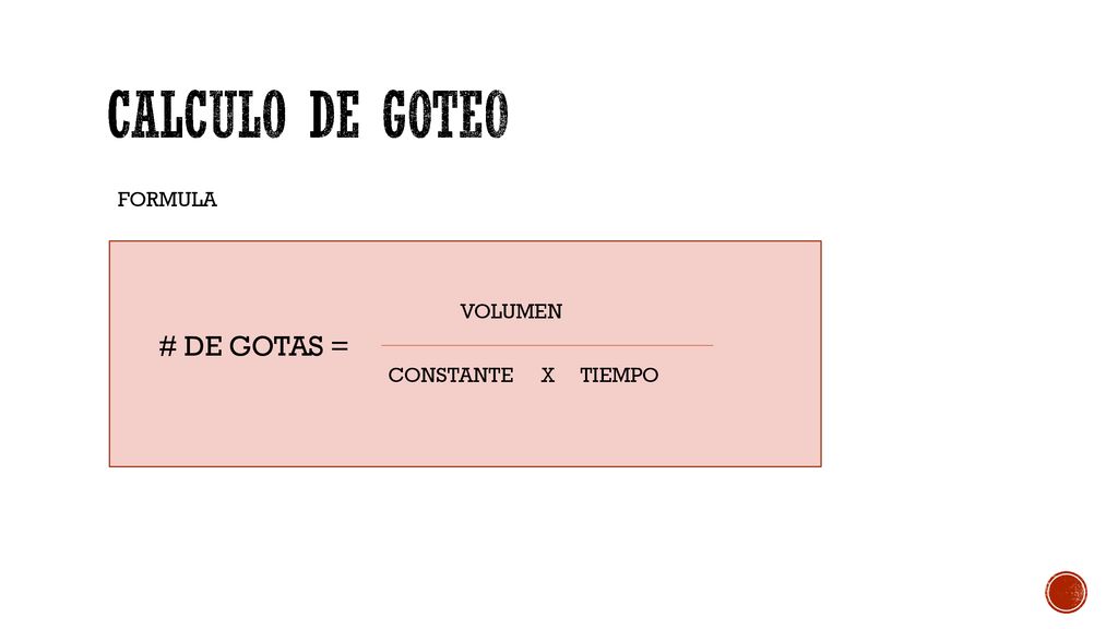 Calculo de goteo FORMULA VOLUMEN # DE GOTAS = CONSTANTE X TIEMPO