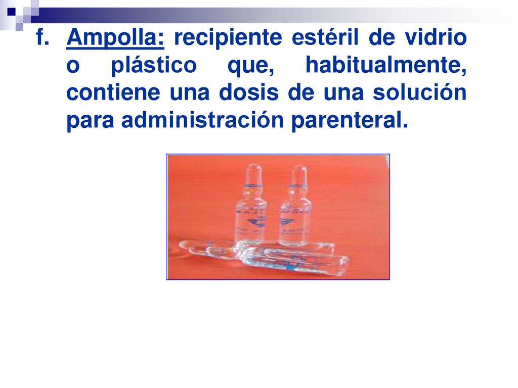 Ampolla: recipiente estéril de vidrio o plástico que, habitualmente, contiene una dosis de una solución para administración parenteral.