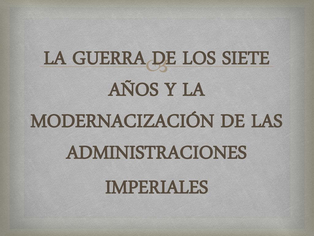 LA GUERRA DE LOS SIETE AÑOS Y LA MODERNACIZACIÓN DE LAS ADMINISTRACIONES IMPERIALES
