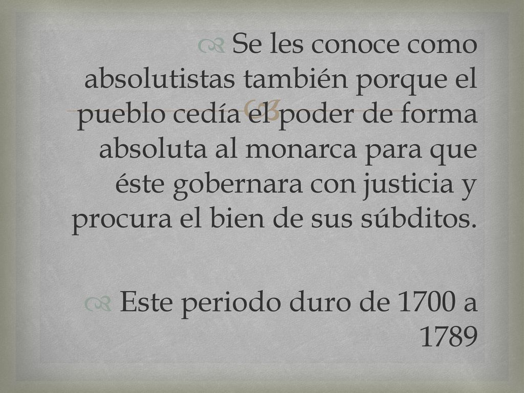 Se les conoce como absolutistas también porque el pueblo cedía el poder de forma absoluta al monarca para que éste gobernara con justicia y procura el bien de sus súbditos.