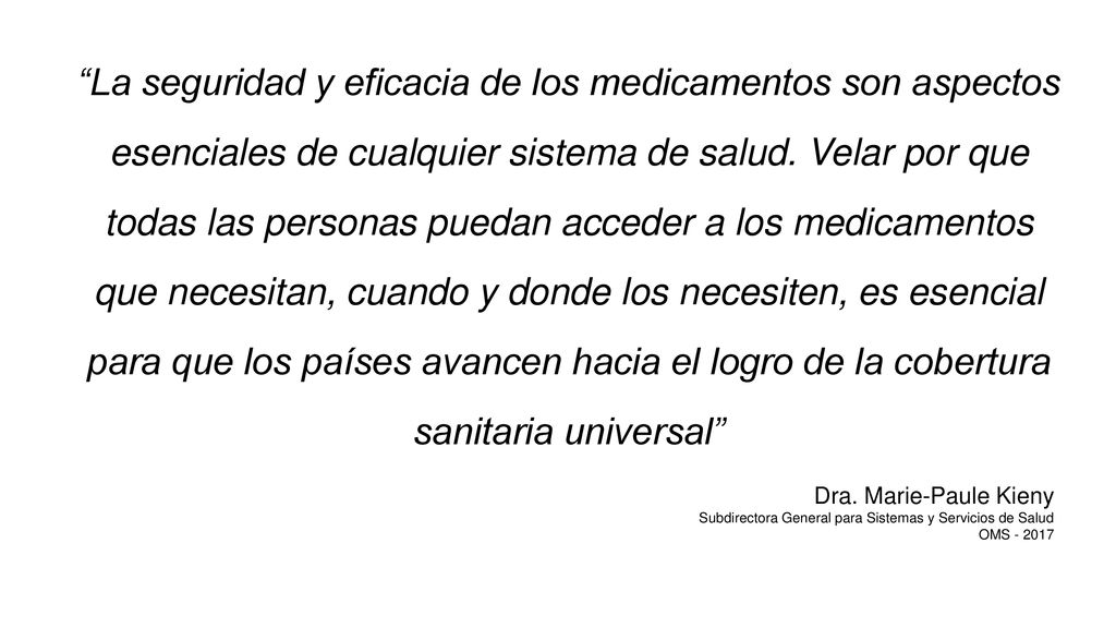 La seguridad y eficacia de los medicamentos son aspectos esenciales de cualquier sistema de salud. Velar por que todas las personas puedan acceder a los medicamentos que necesitan, cuando y donde los necesiten, es esencial para que los países avancen hacia el logro de la cobertura sanitaria universal