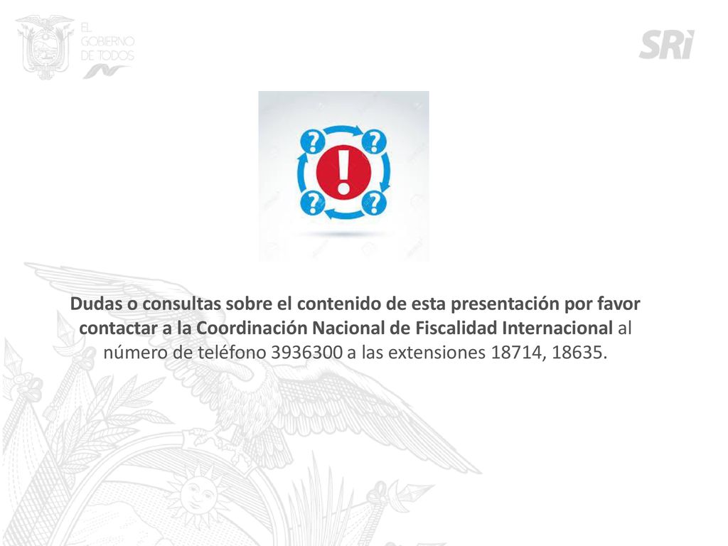 Dudas o consultas sobre el contenido de esta presentación por favor contactar a la Coordinación Nacional de Fiscalidad Internacional al número de teléfono a las extensiones 18714,