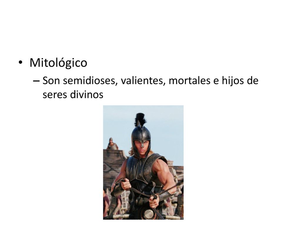 Mitológico Son semidioses, valientes, mortales e hijos de seres divinos