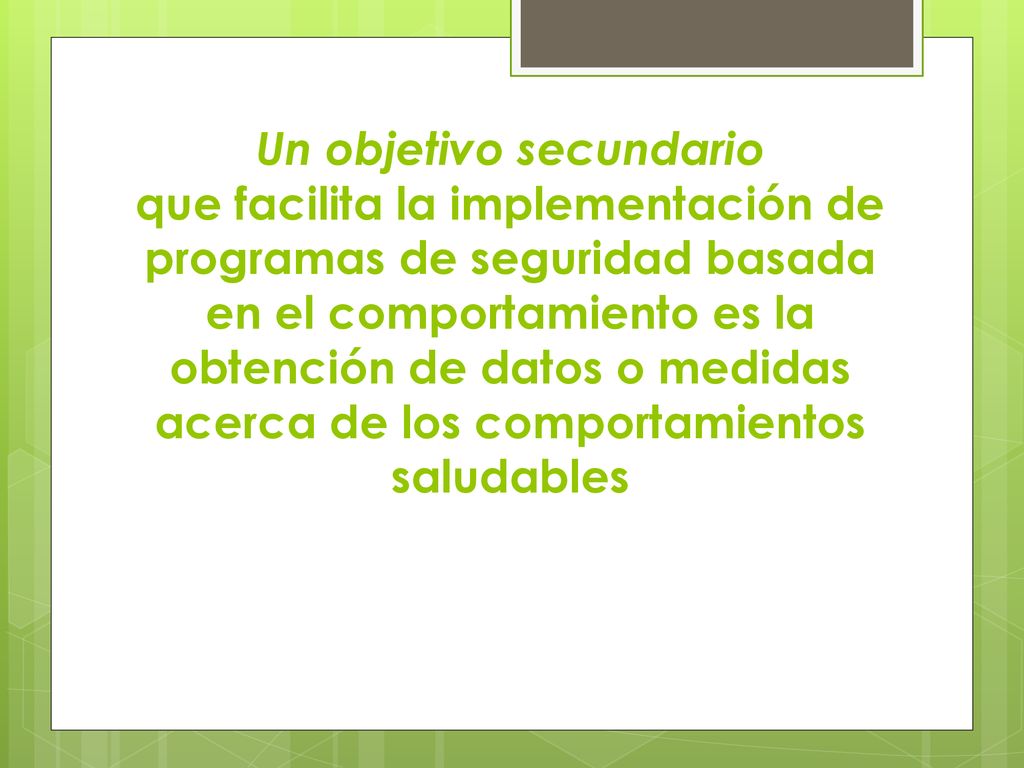 Un objetivo secundario que facilita la implementación de programas de seguridad basada en el comportamiento es la obtención de datos o medidas acerca de los comportamientos saludables