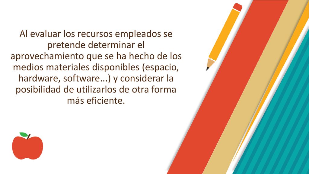 Al evaluar los recursos empleados se pretende determinar el aprovechamiento que se ha hecho de los medios materiales disponibles (espacio, hardware, software...) y considerar la posibilidad de utilizarlos de otra forma más eficiente.