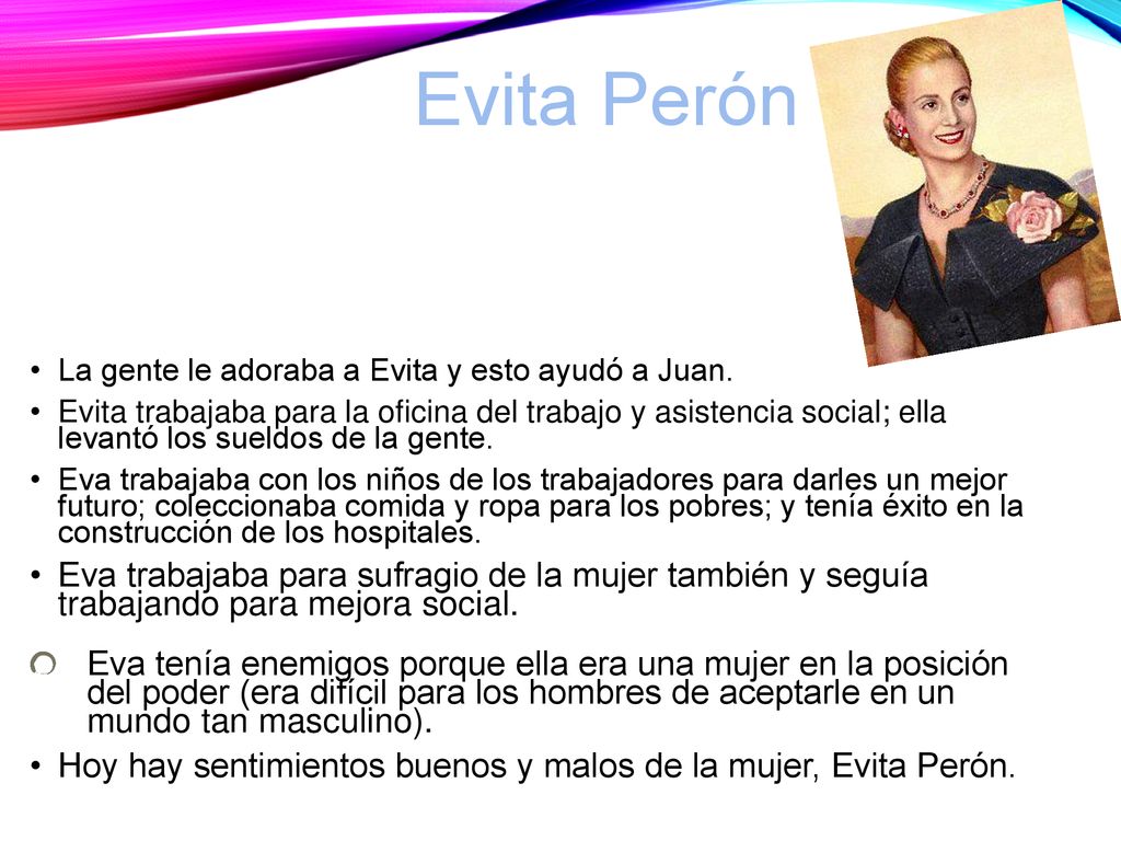 Evita Perón La gente le adoraba a Evita y esto ayudó a Juan.