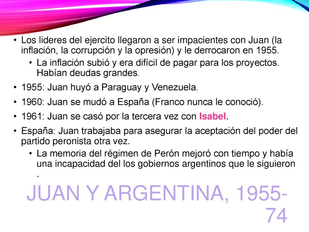 Los lideres del ejercito llegaron a ser impacientes con Juan (la inflación, la corrupción y la opresión) y le derrocaron en 1955.