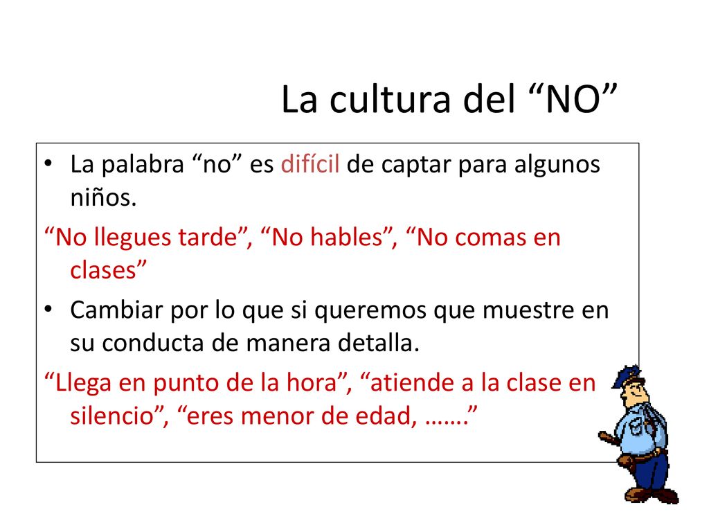 La cultura del NO La palabra no es difícil de captar para algunos niños. No llegues tarde , No hables , No comas en clases