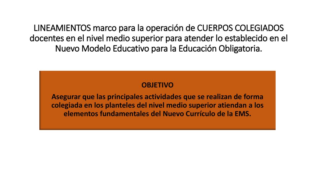 LINEAMIENTOS marco para la operación de CUERPOS COLEGIADOS docentes en el nivel medio superior para atender lo establecido en el Nuevo Modelo Educativo para la Educación Obligatoria.