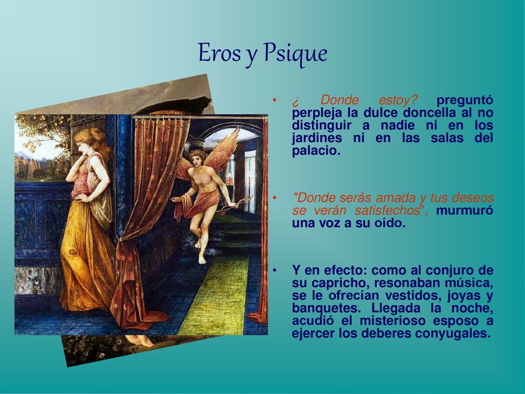Eros y Psique ¿ Donde estoy preguntó perpleja la dulce doncella al no distinguir a nadie ni en los jardines ni en las salas del palacio.