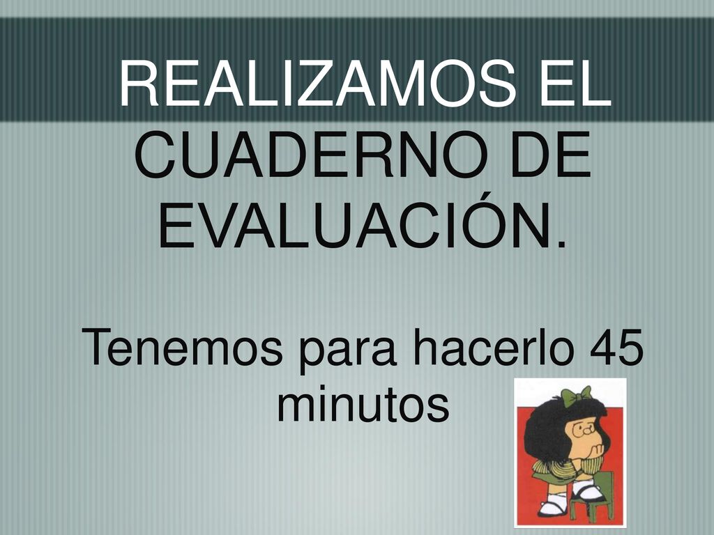 REALIZAMOS EL CUADERNO DE EVALUACIÓN. Tenemos para hacerlo 45 minutos