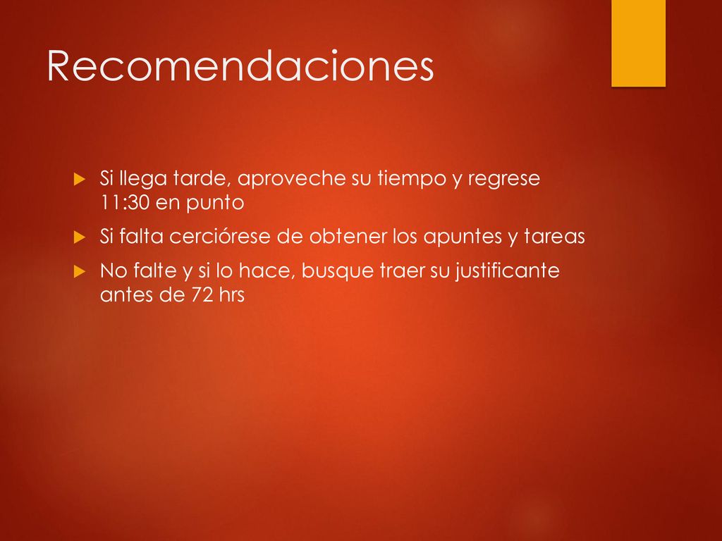 Recomendaciones Si llega tarde, aproveche su tiempo y regrese 11:30 en punto. Si falta cerciórese de obtener los apuntes y tareas.