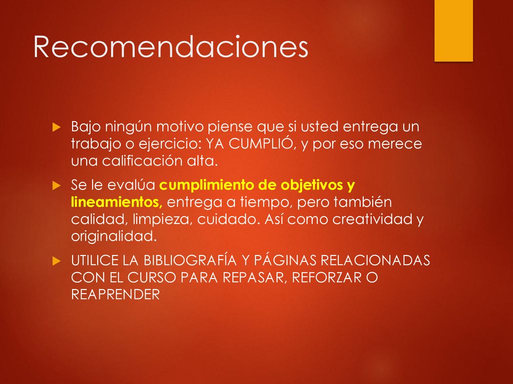 Recomendaciones Bajo ningún motivo piense que si usted entrega un trabajo o ejercicio: YA CUMPLIÓ, y por eso merece una calificación alta.