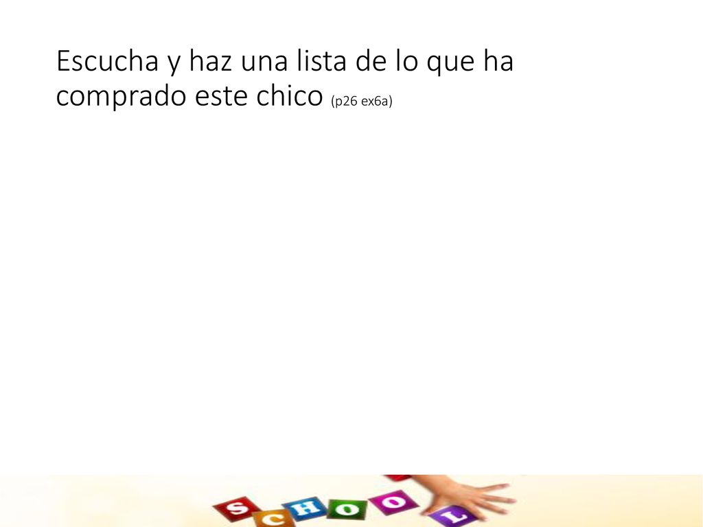 Escucha y haz una lista de lo que ha comprado este chico (p26 ex6a)