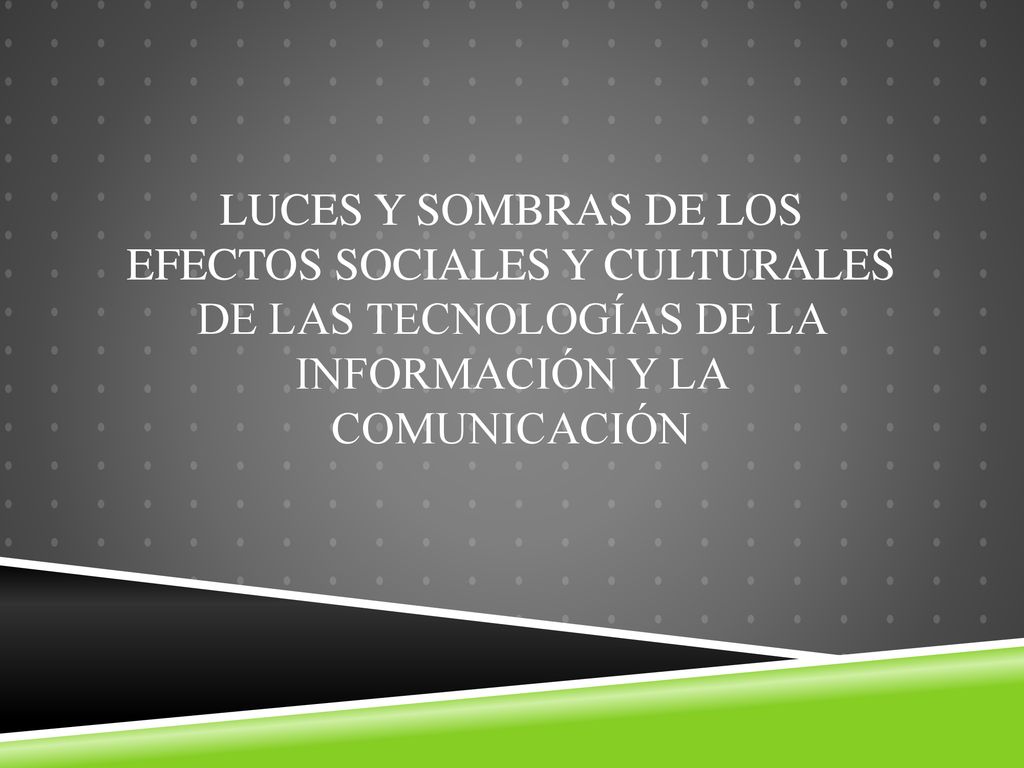 Luces y sombras de los efectos sociales y culturales de las tecnologías de la información y la comunicación