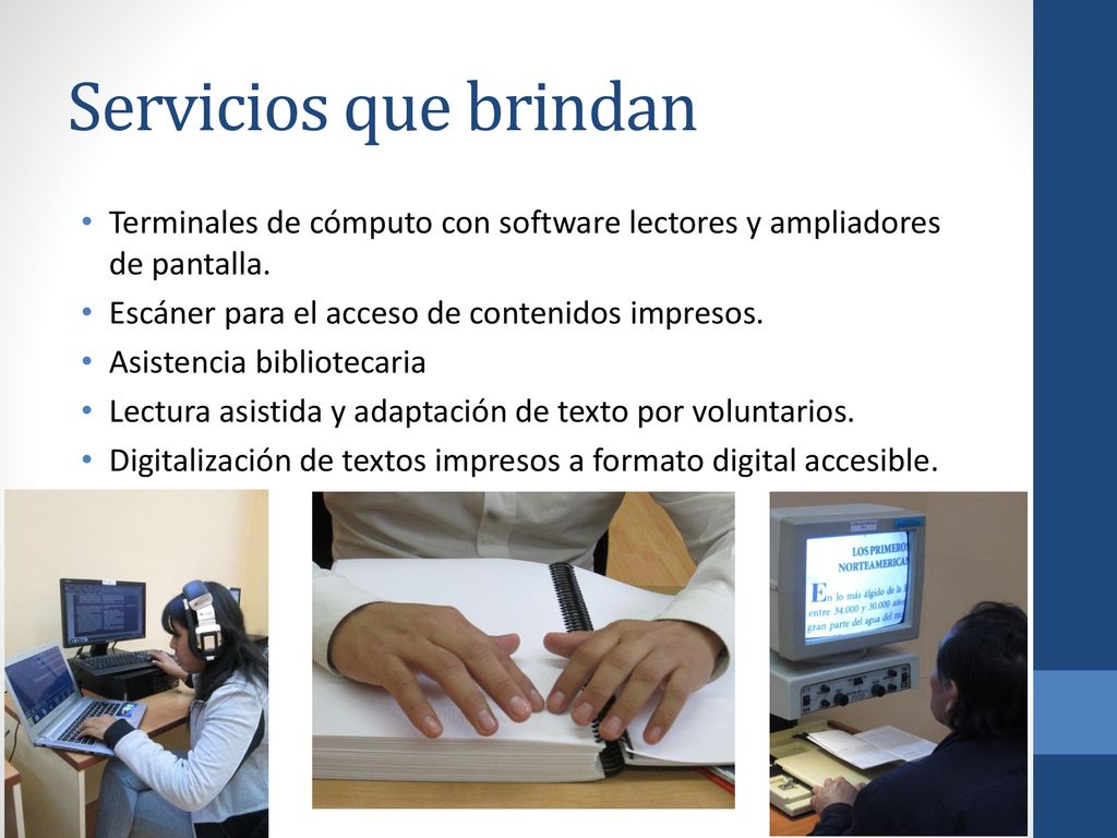 Servicios que brindan Terminales de cómputo con software lectores y ampliadores de pantalla. Escáner para el acceso de contenidos impresos.