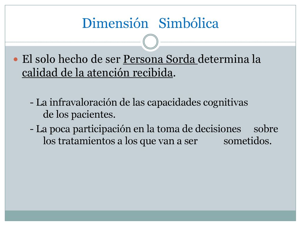 Dimensión Simbólica El solo hecho de ser Persona Sorda determina la calidad de la atención recibida.