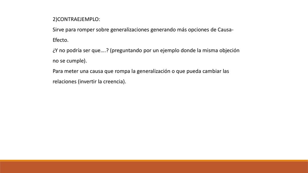 2)CONTRAEJEMPLO: Sirve para romper sobre generalizaciones generando más opciones de Causa-Efecto.