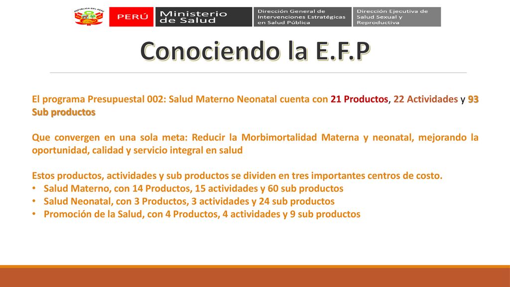 Conociendo la E.F.P El programa Presupuestal 002: Salud Materno Neonatal cuenta con 21 Productos, 22 Actividades y 93 Sub productos.