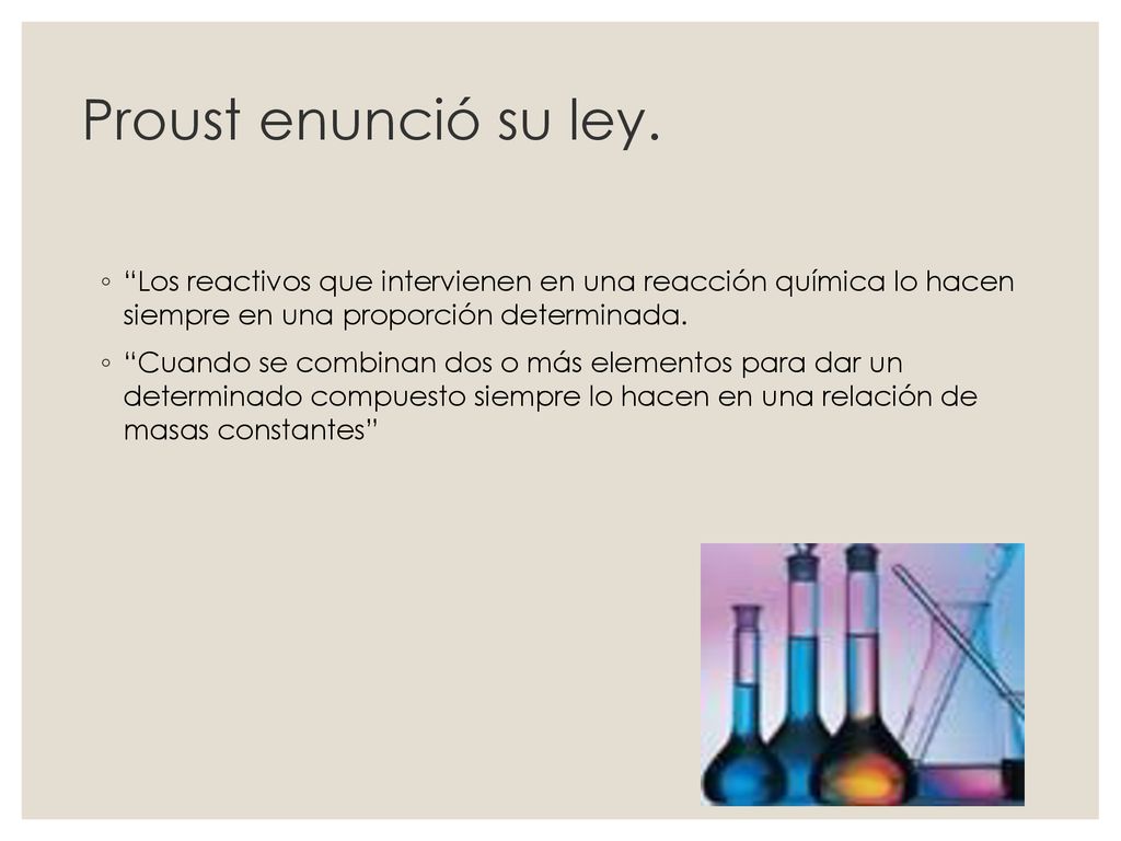 Proust enunció su ley. Los reactivos que intervienen en una reacción química lo hacen siempre en una proporción determinada.