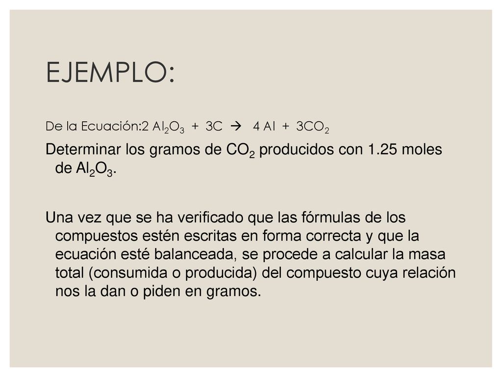 EJEMPLO: De la Ecuación:2 Al2O3 + 3C  4 Al + 3CO2. Determinar los gramos de CO2 producidos con 1.25 moles de Al2O3.