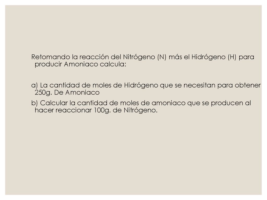 Retomando la reacción del Nitrógeno (N) más el Hidrógeno (H) para producir Amoniaco calcula: