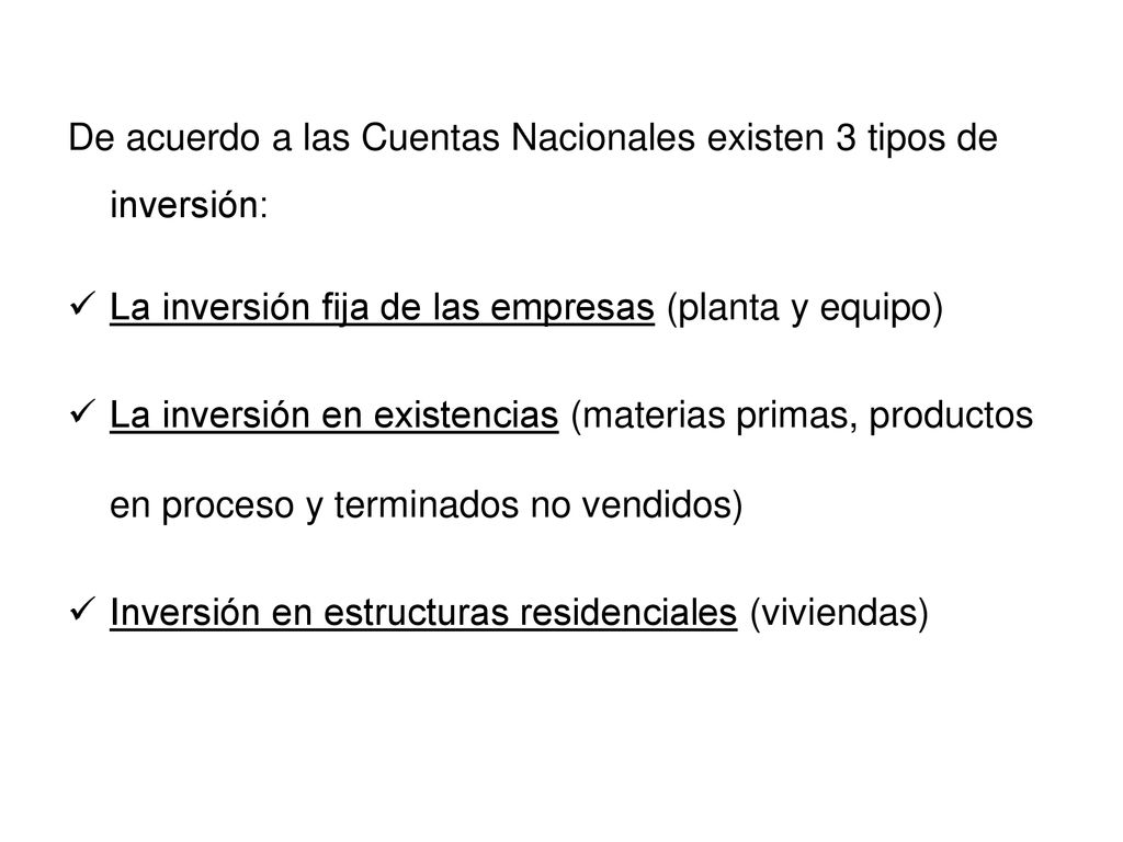 De acuerdo a las Cuentas Nacionales existen 3 tipos de inversión:
