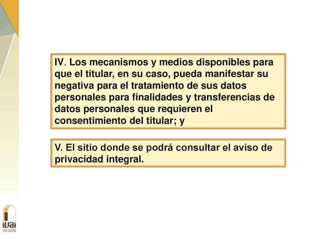 IV. Los mecanismos y medios disponibles para que el titular, en su caso, pueda manifestar su negativa para el tratamiento de sus datos personales para finalidades y transferencias de datos personales que requieren el consentimiento del titular; y