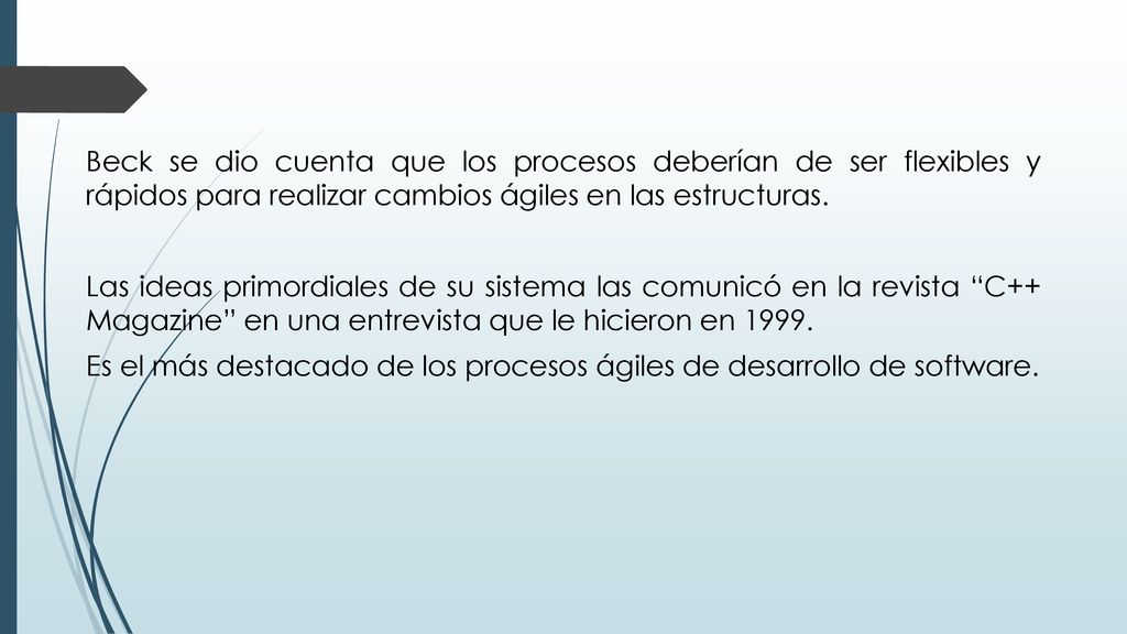 Beck se dio cuenta que los procesos deberían de ser flexibles y rápidos para realizar cambios ágiles en las estructuras.