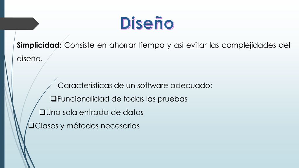 Diseño Simplicidad: Consiste en ahorrar tiempo y así evitar las complejidades del diseño. Características de un software adecuado: