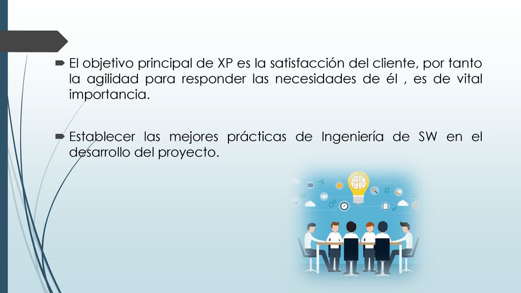 El objetivo principal de XP es la satisfacción del cliente, por tanto la agilidad para responder las necesidades de él , es de vital importancia.