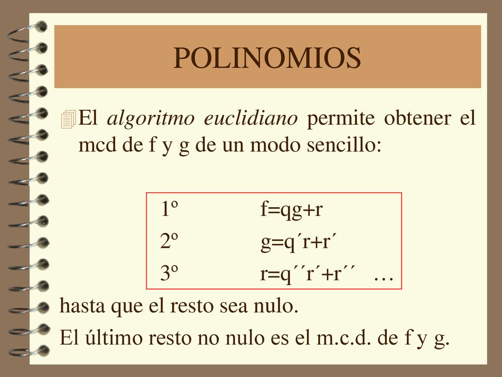 POLINOMIOS El algoritmo euclidiano permite obtener el mcd de f y g de un modo sencillo: 1º f=qg+r.