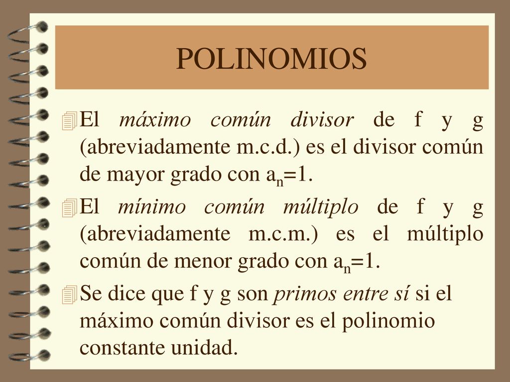 POLINOMIOS El máximo común divisor de f y g (abreviadamente m.c.d.) es el divisor común de mayor grado con an=1.