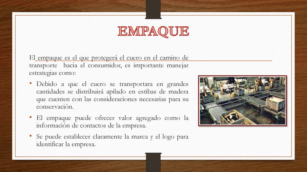 EMPAQUE El empaque es el que protegerá el cuero en el camino de transporte hacia el consumidor, es importante manejar estrategias como: