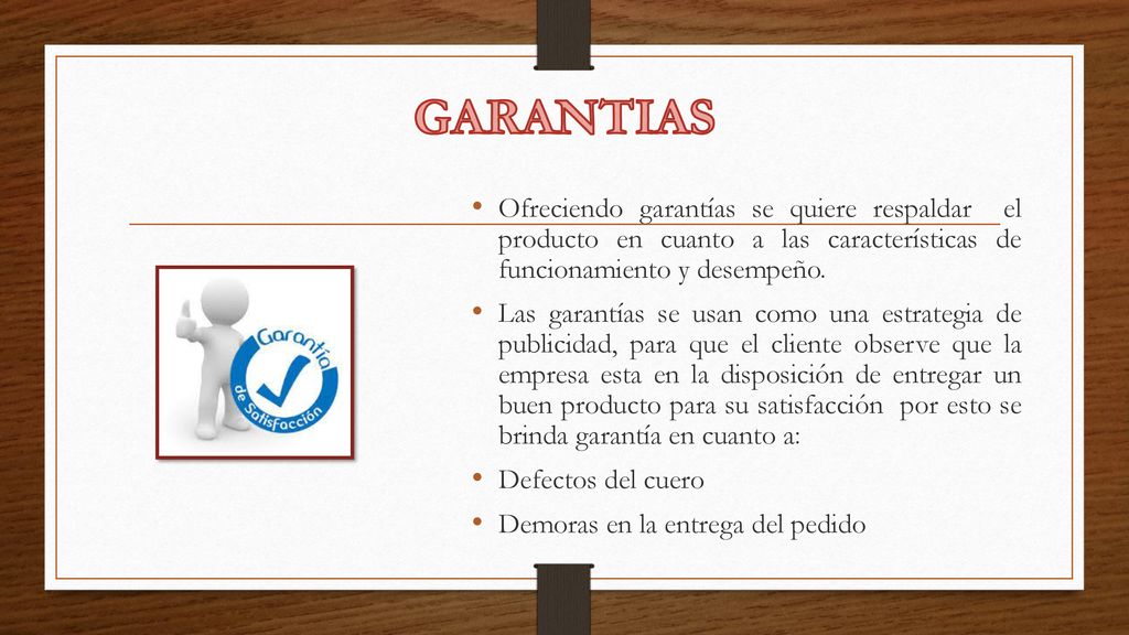 GARANTIAS Ofreciendo garantías se quiere respaldar el producto en cuanto a las características de funcionamiento y desempeño.