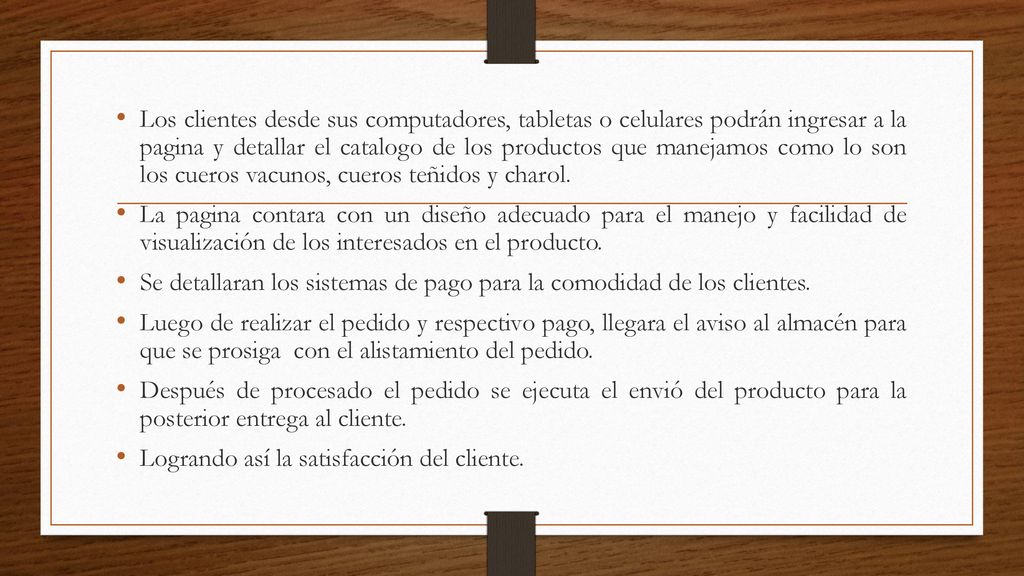 Los clientes desde sus computadores, tabletas o celulares podrán ingresar a la pagina y detallar el catalogo de los productos que manejamos como lo son los cueros vacunos, cueros teñidos y charol.