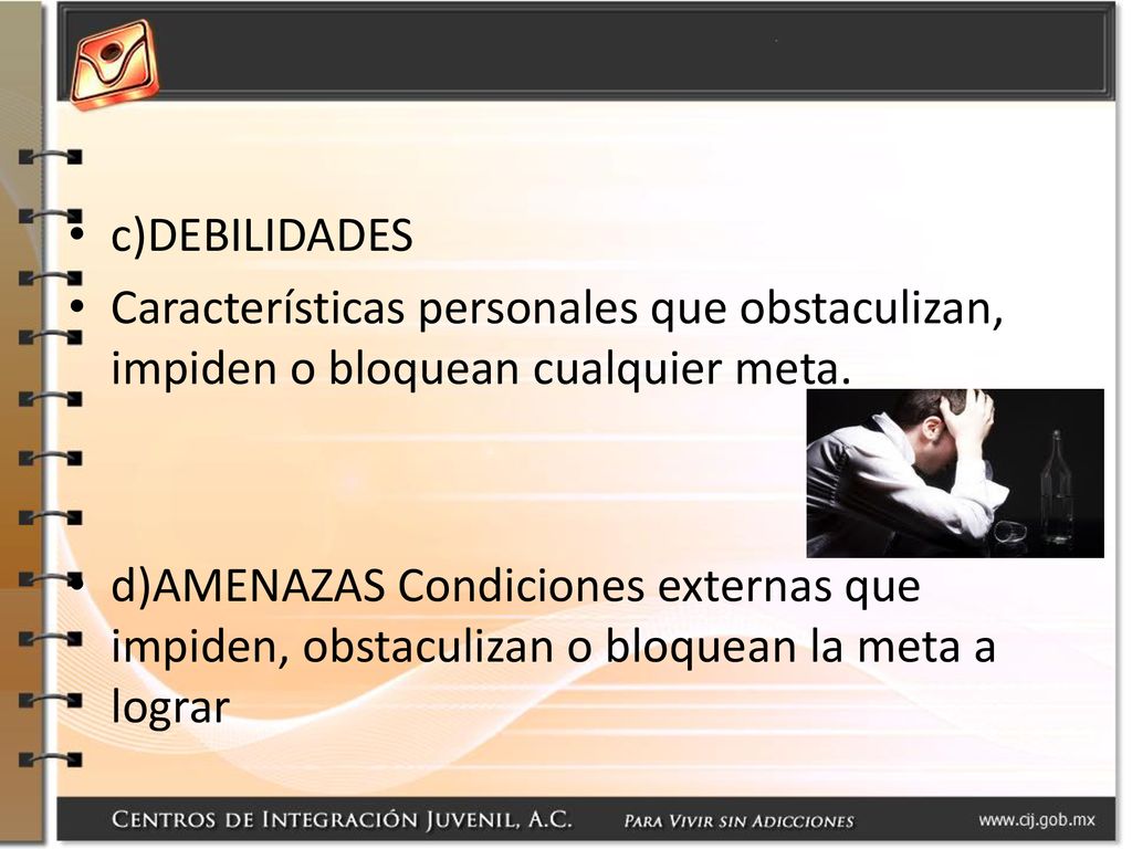 c)DEBILIDADES Características personales que obstaculizan, impiden o bloquean cualquier meta.