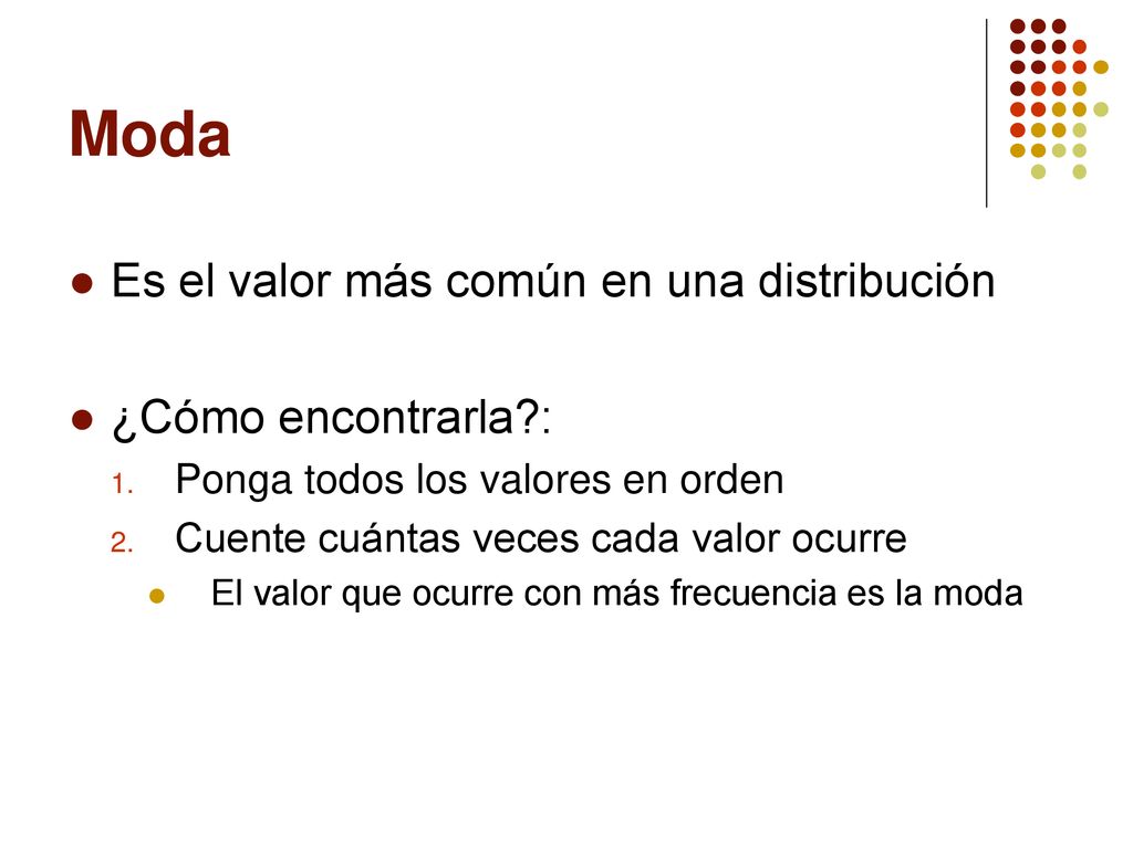 Moda Es el valor más común en una distribución ¿Cómo encontrarla :