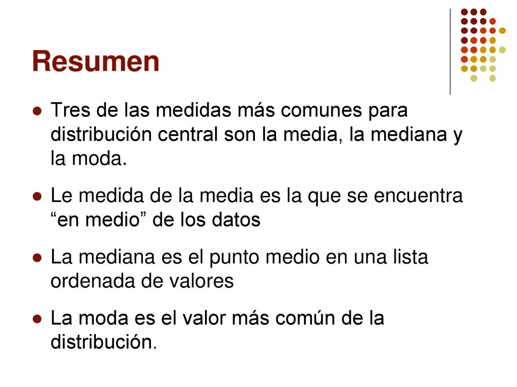 Resumen Tres de las medidas más comunes para distribución central son la media, la mediana y la moda.